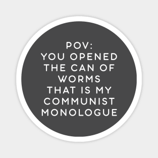 POV: You opened the can of worms that is my communist monologue Magnet